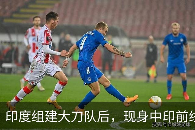 印度组建大刀队后，现身中印前线：印度边境警察司令向莫迪发难？