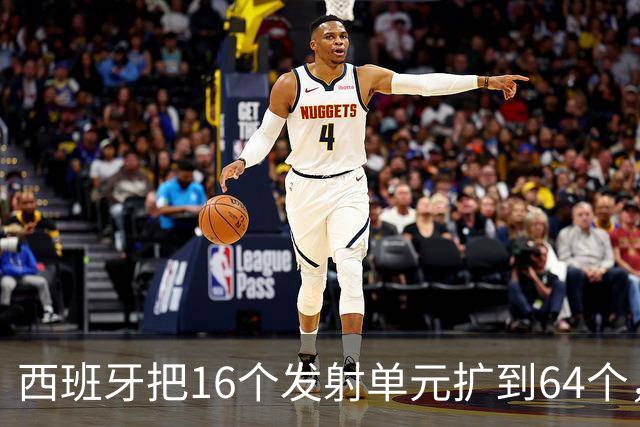 西班牙把16个发射单元扩到64个，防空护卫舰翻四倍，这步棋冲着谁